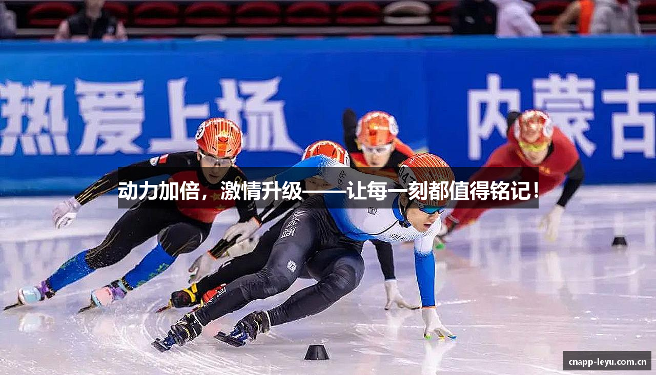 动力加倍，激情升级——让每一刻都值得铭记！
